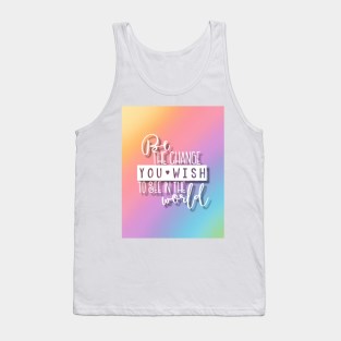 Be The Change You Wish To See In The World Tank Top
